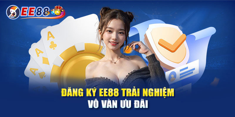 Đăng ký ee88 trải nghiệm vô vàn ưu đãi