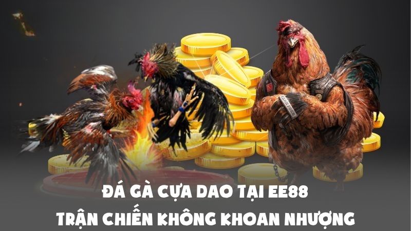 Đá Gà Cựa Dao Tại Ee88: Trận Chiến Không Khoan Nhượng