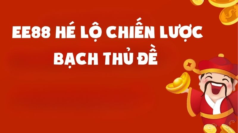 Ee88 Hé Lộ Chiến Lược Bạch Thủ Đề Giúp Nổ Liên Tiếp