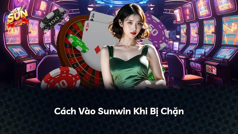 Cách Vào Sunwin Khi Bị Chặn Đơn Giản Chỉ Trong Vài Bước